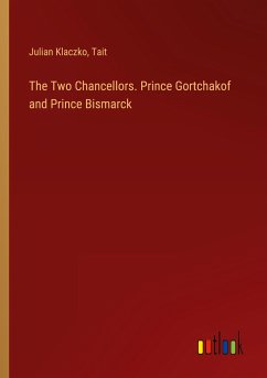 The Two Chancellors. Prince Gortchakof and Prince Bismarck