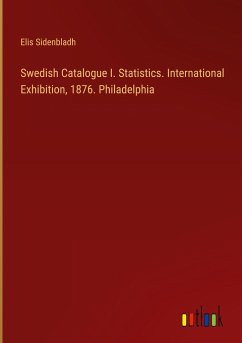 Swedish Catalogue I. Statistics. International Exhibition, 1876. Philadelphia - Sidenbladh, Elis