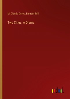 Two Cities. A Drama - Duroc, M. Claude; Bell, Earnest