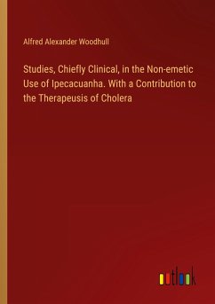 Studies, Chiefly Clinical, in the Non-emetic Use of Ipecacuanha. With a Contribution to the Therapeusis of Cholera - Woodhull, Alfred Alexander