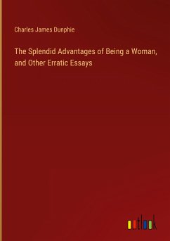 The Splendid Advantages of Being a Woman, and Other Erratic Essays