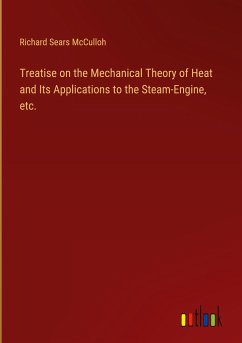 Treatise on the Mechanical Theory of Heat and Its Applications to the Steam-Engine, etc.