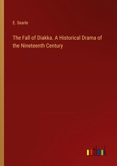 The Fall of Diakka. A Historical Drama of the Nineteenth Century - Searle, E.