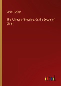 The Fulness of Blessing. Or, the Gospel of Christ