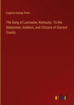 The Song of Lancaster, Kentucky. To the Statesmen, Soldiers, and Citizens of Garrard County