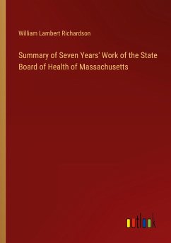 Summary of Seven Years' Work of the State Board of Health of Massachusetts - Richardson, William Lambert