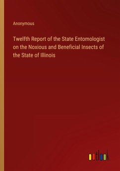 Twelfth Report of the State Entomologist on the Noxious and Beneficial Insects of the State of Illinois