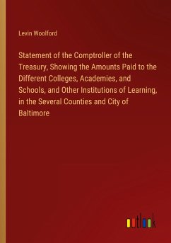 Statement of the Comptroller of the Treasury, Showing the Amounts Paid to the Different Colleges, Academies, and Schools, and Other Institutions of Learning, in the Several Counties and City of Baltimore