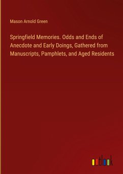 Springfield Memories. Odds and Ends of Anecdote and Early Doings, Gathered from Manuscripts, Pamphlets, and Aged Residents