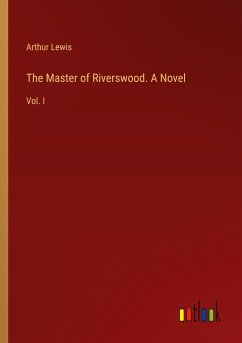The Master of Riverswood. A Novel - Lewis, Arthur