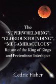 The &quote;SUPERWHELMING&quote;, &quote;GLORIOUSTOUNDING&quote;, &quote;MEGAMIRACULOUS&quote; Return of the King of Kings and Pretentious Interloper