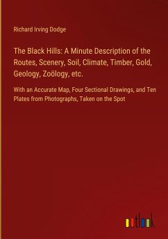 The Black Hills: A Minute Description of the Routes, Scenery, Soil, Climate, Timber, Gold, Geology, Zoölogy, etc. - Dodge, Richard Irving