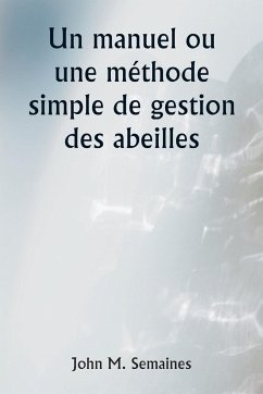 Un manuel ou une méthode simple de gestion des abeilles - Semaines, John M.