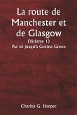 La route de Manchester et de Glasgow (Volume 1) Par ici jusqu'à Gretna Green
