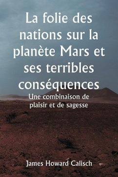 La folie des nations sur la planète Mars et ses terribles conséquences Une combinaison de plaisir et de sagesse - Calisch, James Howard