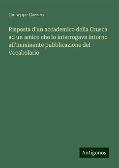 Risposta d'un accademico della Crusca ad un amico che lo interrogava intorno all'imminente pubblicazione del Vocabolario - Gazzeri, Giuseppe