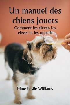 Un manuel des chiens jouets Comment les élever, les élever et les nourrir - Williams, Mme Leslie