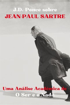 J.D. Ponce sobre Jean-Paul Sartre: Uma Análise Acadêmica de O Ser e o Nada (eBook, ePUB) - Ponce, J.D.