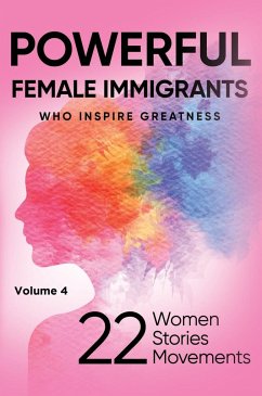 POWERFUL FEMALE IMMIGRANTS Who Inspire Greatness Volume 4 - Capezzuoli, Lisa; Daffren, Jennifer; Concha Thia, Mary Chries