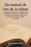 Un manuel de l'art de la reliure contenant des instructions complètes dans les différentes branches de l'expédition, de la dorure et de la finition. Aussi, l'art de marbrer les bords des livres et du papier.