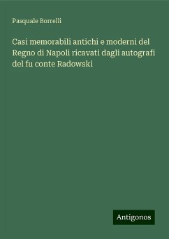 Casi memorabili antichi e moderni del Regno di Napoli ricavati dagli autografi del fu conte Radowski - Borrelli, Pasquale