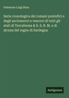 Serie cronologica dei romani pontefici e degli arcivescovi e vescovi di tutti gli stati di Terraferma & S. S. B. M. e di alcune del regno di Sardegna - Bima, Palemone Luigi