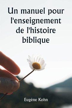 Un manuel pour l'enseignement de l'histoire biblique - Kohn, Eugène