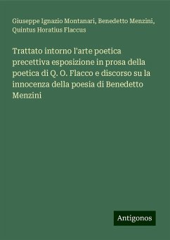 Trattato intorno l'arte poetica precettiva esposizione in prosa della poetica di Q. O. Flacco e discorso su la innocenza della poesia di Benedetto Menzini - Montanari, Giuseppe Ignazio; Menzini, Benedetto; Horatius Flaccus, Quintus