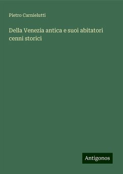 Della Venezia antica e suoi abitatori cenni storici - Carnielutti, Pietro