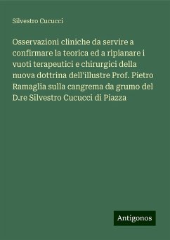 Osservazioni cliniche da servire a confirmare la teorica ed a ripianare i vuoti terapeutici e chirurgici della nuova dottrina dell'illustre Prof. Pietro Ramaglia sulla cangrema da grumo del D.re Silvestro Cucucci di Piazza - Cucucci, Silvestro