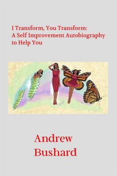 I Transform, You Transform: A Self Improvement Autobiography to Help You (eBook, ePUB) - Bushard, Andrew
