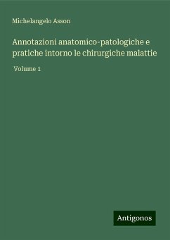 Annotazioni anatomico-patologiche e pratiche intorno le chirurgiche malattie - Asson, Michelangelo