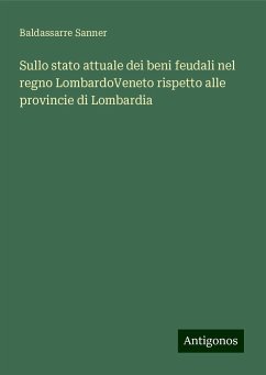 Sullo stato attuale dei beni feudali nel regno LombardoVeneto rispetto alle provincie di Lombardia - Sanner, Baldassarre