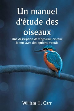 Un manuel d'étude des oiseaux Une description de vingt-cinq oiseaux locaux avec des options d'étude - Carr, William H.