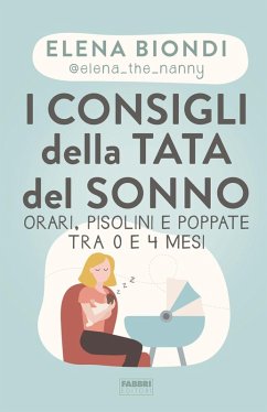 I consigli della tata del sonno. Orari, pisolini e poppate tra 0 e 4 mesi - Biondi, Elena