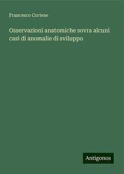 Osservazioni anatomiche sovra alcuni casi di anomalie di sviluppo - Cortese, Francesco