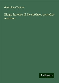 Elogio funebre di Pio settimo, pontefice massimo - Ventura, Gioacchino Elogio funebre di Pio settimo, pontefice massimo - Ventura, Gioacchino
