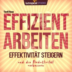 Effizient arbeiten, Effektivität steigern und die Produktivität verbessern (MP3-Download) - Ross, Tavil