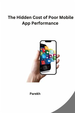 The Hidden Cost of Poor Mobile App Performance - Parekh