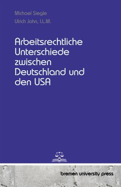 Arbeitsrechtliche Unterschiede zwischen Deutschland und den USA - Siegle, Michael;John, Ulrich, LL.M.