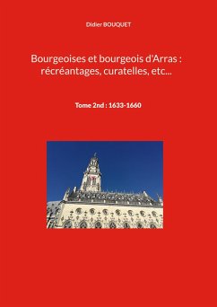 Bourgeoises et bourgeois d'Arras : récréantages, curatelles, etc... - Bouquet, Didier