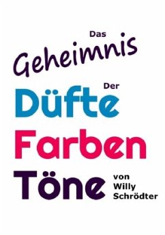 Das Geheimnis der Düfte, Farben, Töne - Schrödter, Willy