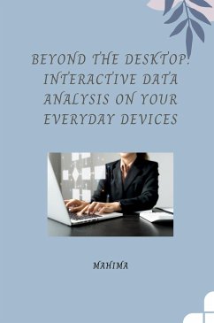 Beyond the Desktop: Interactive Data Analysis on Your Everyday Devices - Mahima