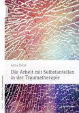 Die Arbeit mit Selbstanteilen in der Traumatherapie, m. 1 Beilage