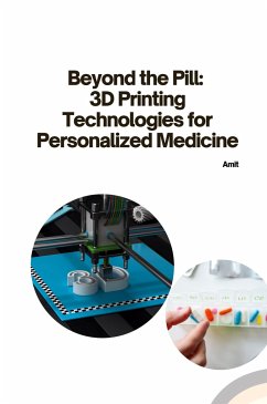 Beyond the Pill: 3D Printing Technologies for Personalized Medicine - Amit
