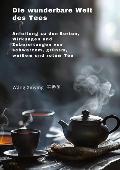 Die wunderbare Welt des Tees - Wang, Xiuying