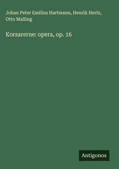 Korsarerne: opera, op. 16 - Hartmann, Johan Peter Emilius; Hertz, Henrik; Malling, Otto