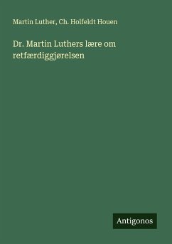 Dr. Martin Luthers lære om retfærdiggjørelsen - Luther, Martin; Houen, Ch. Holfeldt