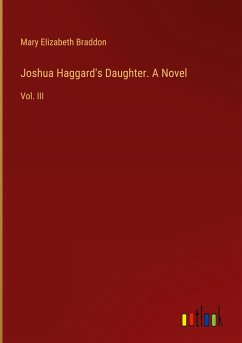 Joshua Haggard's Daughter. A Novel - Braddon, Mary Elizabeth