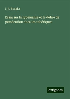 Essai sur la lypémanie et le délire de persécution chez les tabétiques - Rougier, L. A.